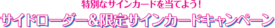 特別なサインカードを当てよう!サイドローダー&限定サインカードキャンペーン