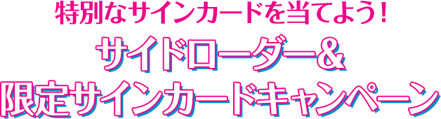 特別なサインカードを当てよう!サイドローダー&限定サインカードキャンペーン